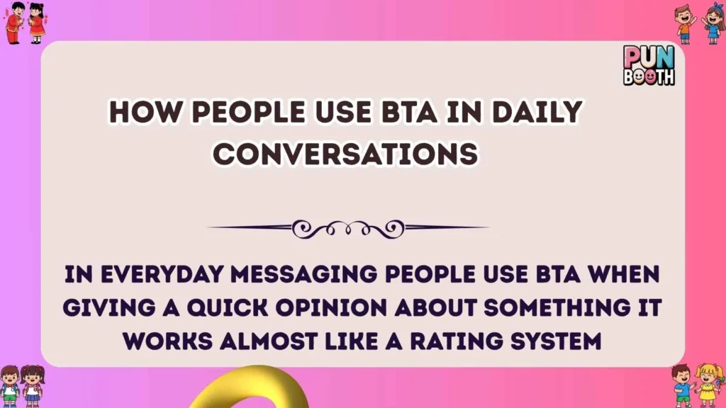How People Use BTA in Daily Conversations